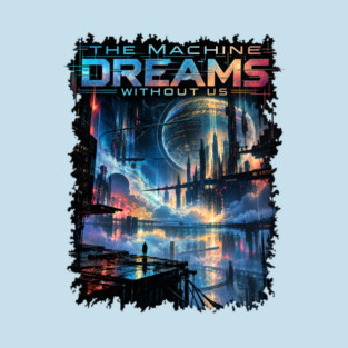 The Machine Dreams Without Us