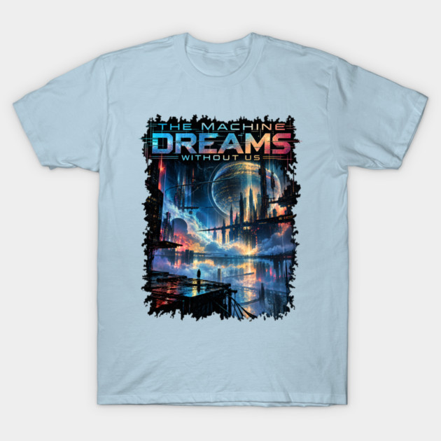 The Machine Dreams Without Us